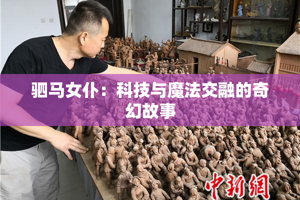 驷马女仆：科技与魔法交融的奇幻故事