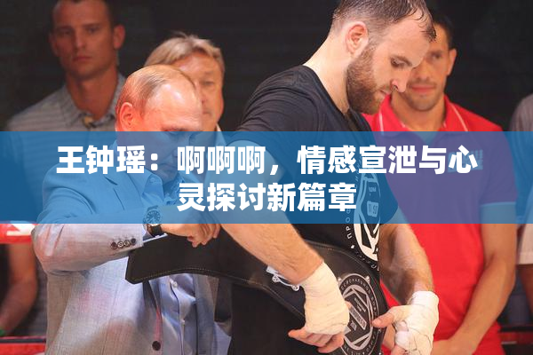 王钟瑶：啊啊啊，情感宣泄与心灵探讨新篇章