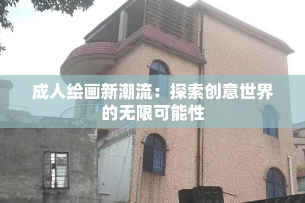 成人绘画新潮流：探索创意世界的无限可能性