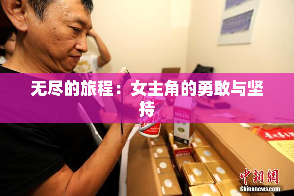 无尽的旅程：女主角的勇敢与坚持