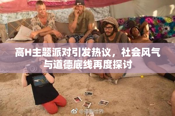 高H主题派对引发热议，社会风气与道德底线再度探讨