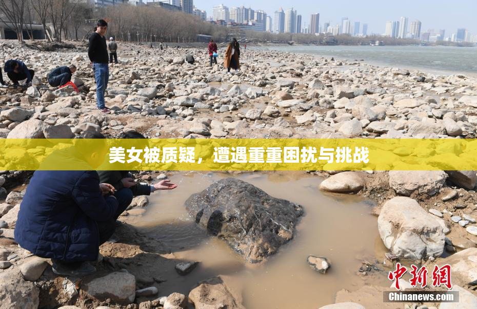 美女被质疑，遭遇重重困扰与挑战