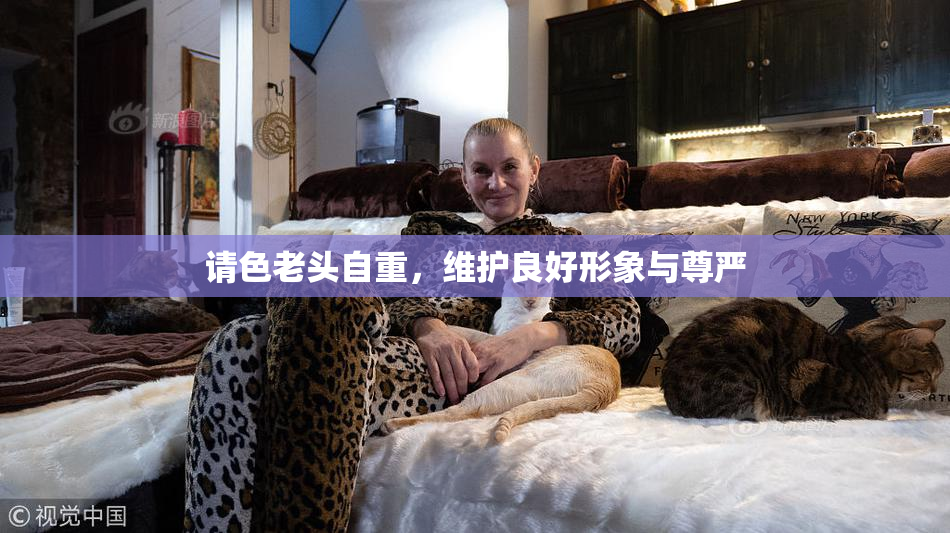 请色老头自重，维护良好形象与尊严