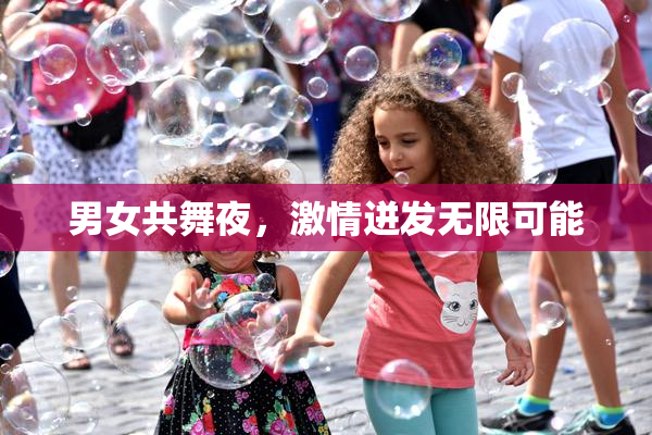 男女共舞夜，激情迸发无限可能