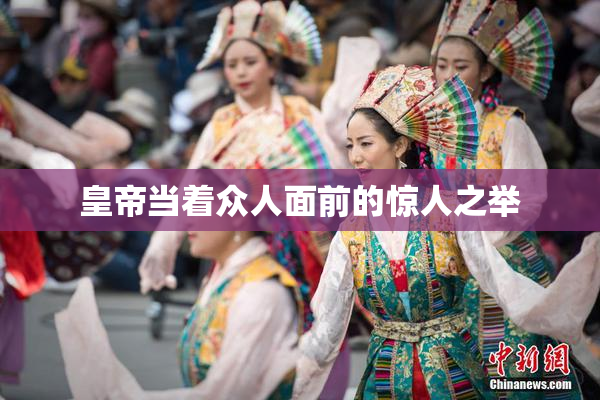 皇帝当着众人面前的惊人之举