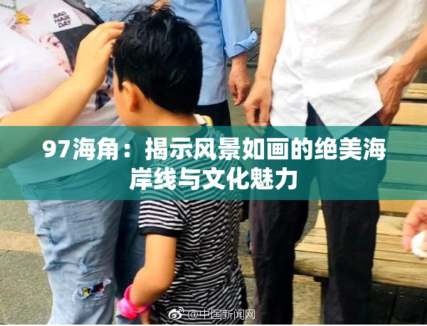 97海角：揭示风景如画的绝美海岸线与文化魅力