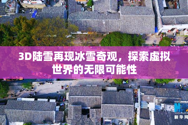 3D陆雪再现冰雪奇观，探索虚拟世界的无限可能性