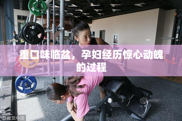 重口味临盆，孕妇经历惊心动魄的过程