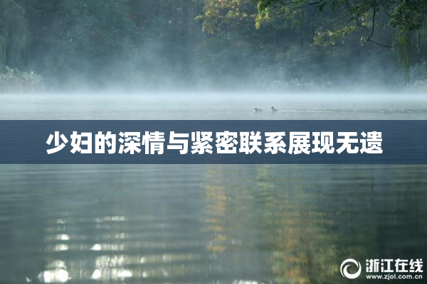 少妇的深情与紧密联系展现无遗