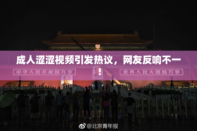 成人涩涩视频引发热议，网友反响不一！