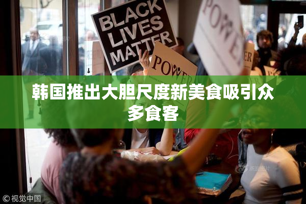 韩国推出大胆尺度新美食吸引众多食客