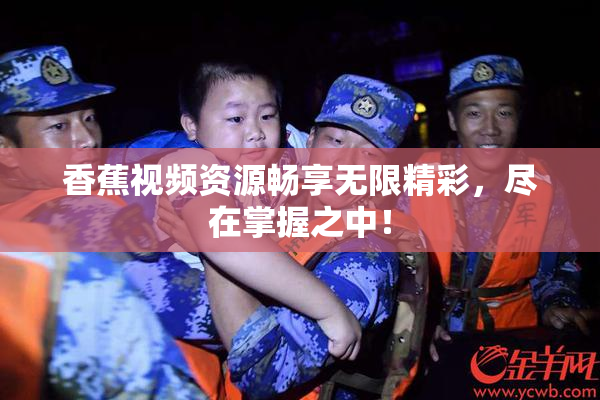 香蕉视频资源畅享无限精彩，尽在掌握之中！