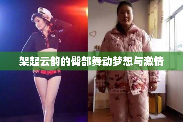 架起云韵的臀部舞动梦想与激情