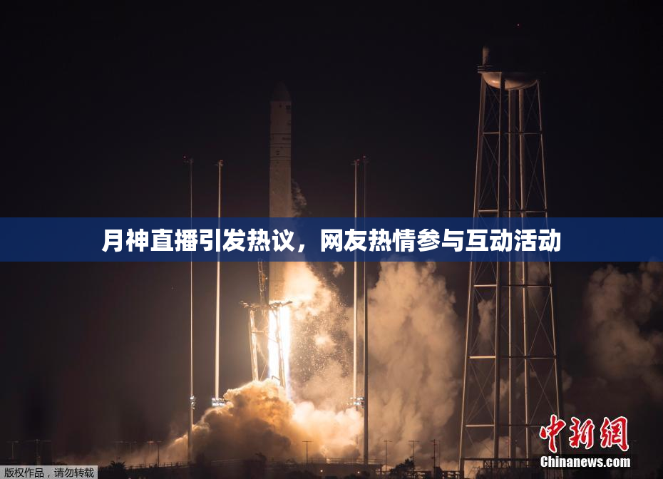 月神直播引发热议，网友热情参与互动活动