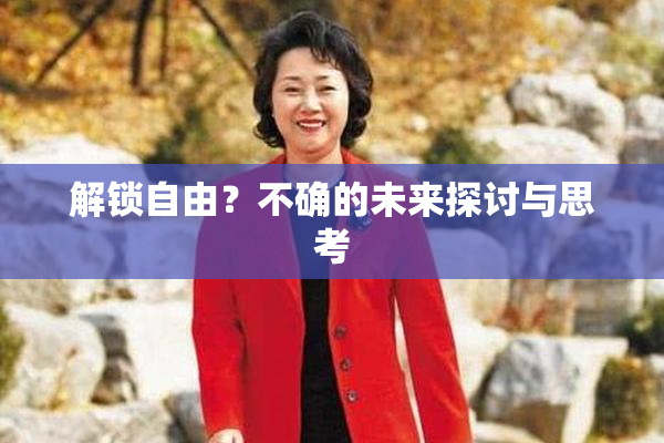 解锁自由？不确的未来探讨与思考