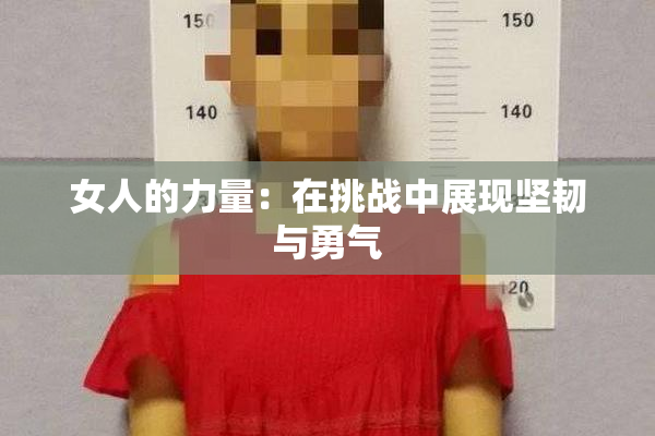 女人的力量：在挑战中展现坚韧与勇气