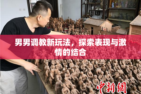 男男调教新玩法，探索表现与激情的结合