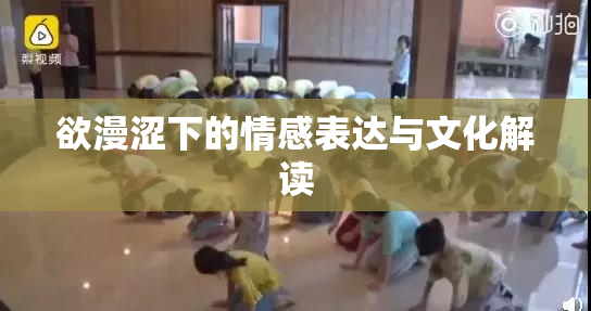 欲漫涩下的情感表达与文化解读