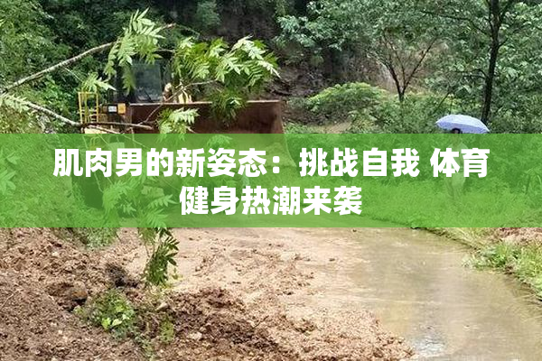肌肉男的新姿态：挑战自我 体育健身热潮来袭