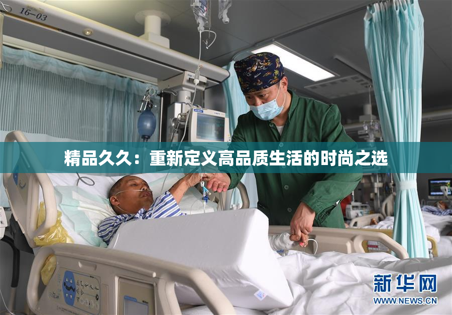 精品久久：重新定义高品质生活的时尚之选