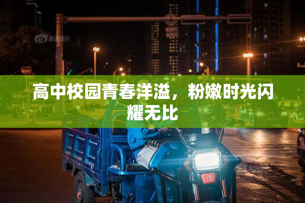 高中校园青春洋溢，粉嫩时光闪耀无比