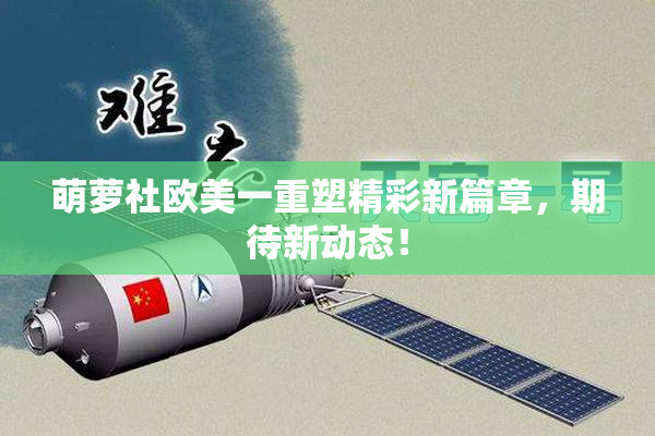 萌萝社欧美一重塑精彩新篇章，期待新动态！