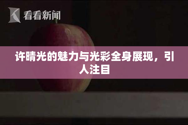 许晴光的魅力与光彩全身展现，引人注目