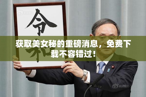 获取美女秘的重磅消息，免费下载不容错过！