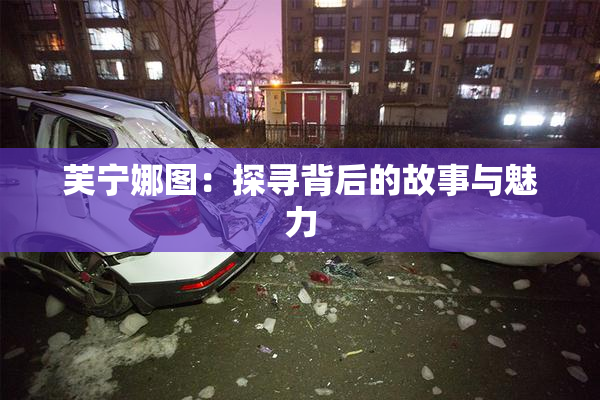 芙宁娜图：探寻背后的故事与魅力