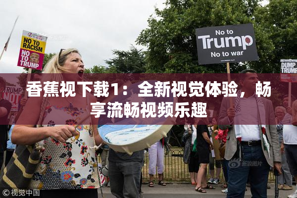 香蕉视下载1：全新视觉体验，畅享流畅视频乐趣