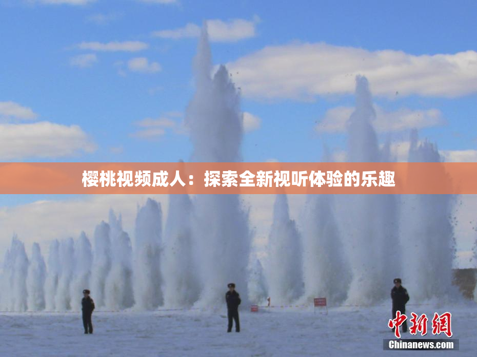 樱桃视频成人：探索全新视听体验的乐趣