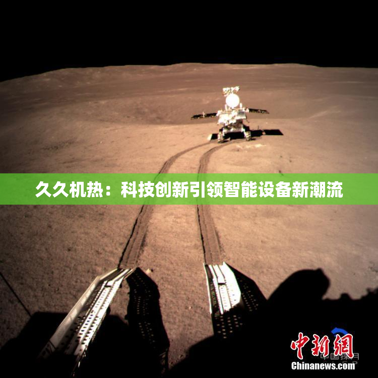 久久机热：科技创新引领智能设备新潮流