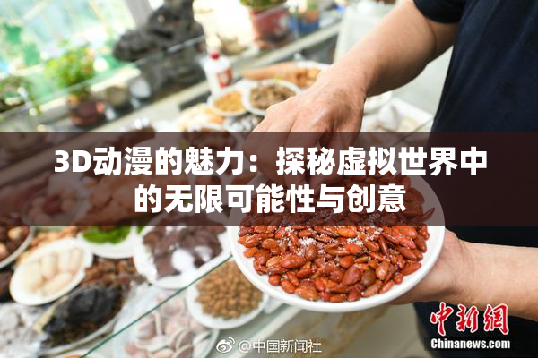 3D动漫的魅力：探秘虚拟世界中的无限可能性与创意