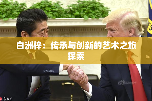白洲梓：传承与创新的艺术之旅探索