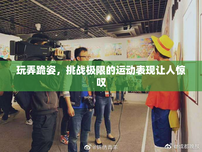 玩弄跪姿，挑战极限的运动表现让人惊叹