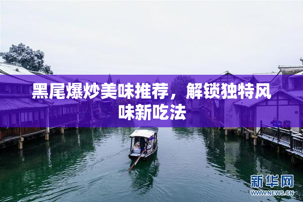黑尾爆炒美味推荐，解锁独特风味新吃法