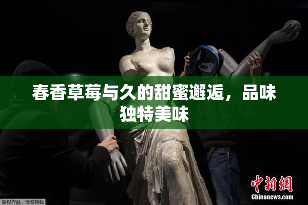 春香草莓与久的甜蜜邂逅，品味独特美味