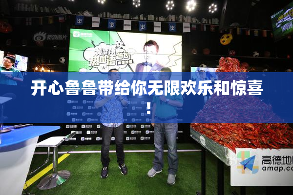 开心鲁鲁带给你无限欢乐和惊喜！