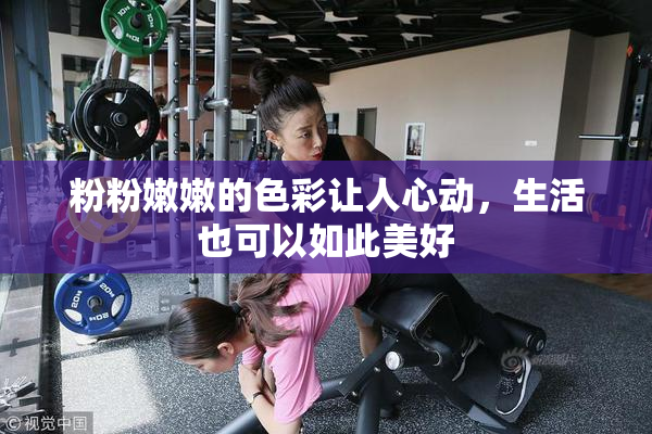 粉粉嫩嫩的色彩让人心动，生活也可以如此美好