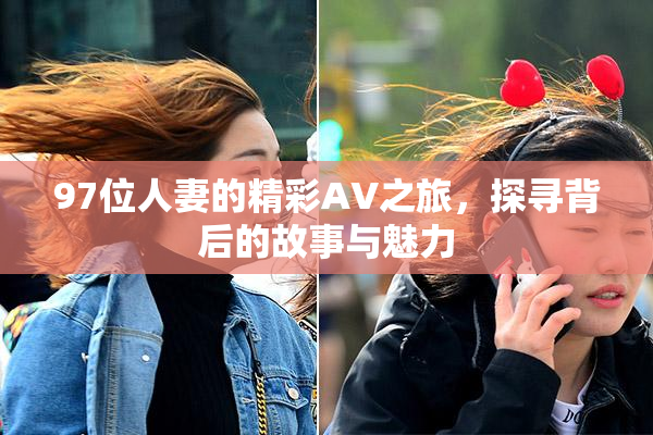 97位人妻的精彩AV之旅，探寻背后的故事与魅力