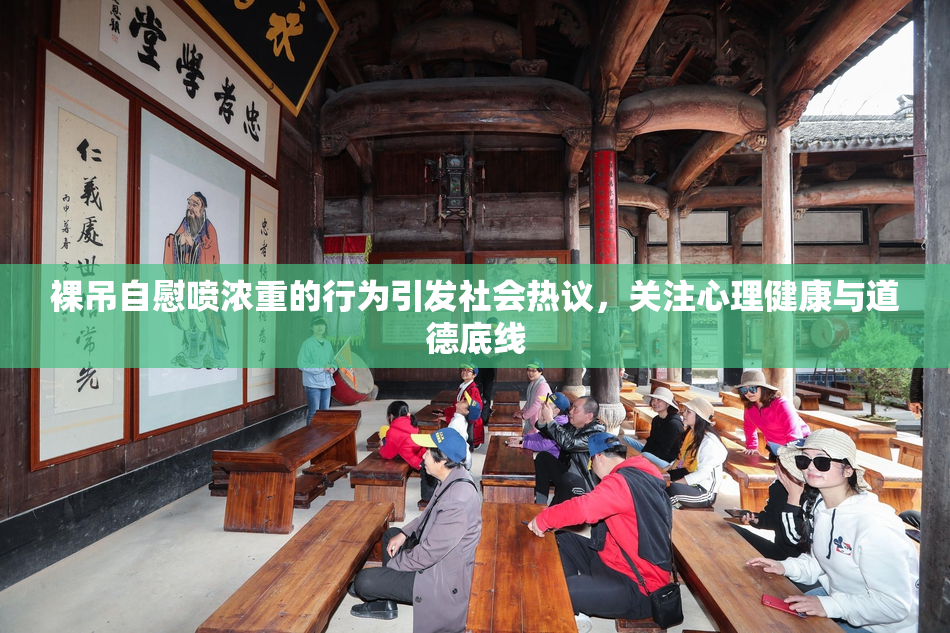 裸吊自慰喷浓重的行为引发社会热议，关注心理健康与道德底线