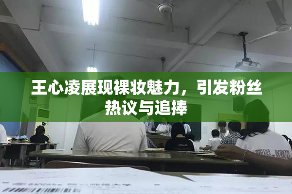 王心凌展现裸妆魅力，引发粉丝热议与追捧