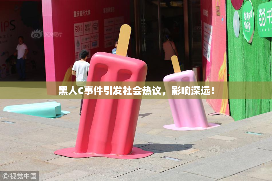 黑人C事件引发社会热议，影响深远！