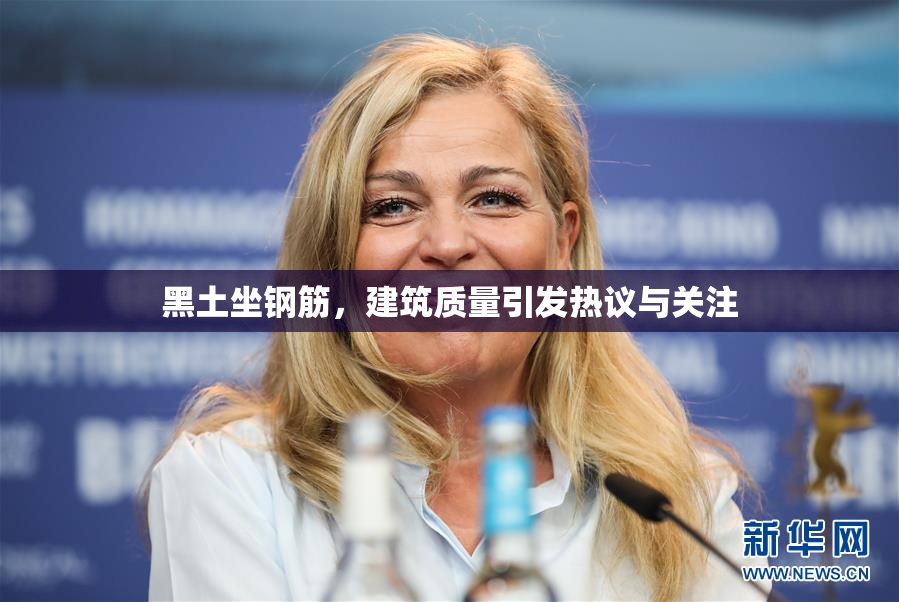 黑土坐钢筋，建筑质量引发热议与关注