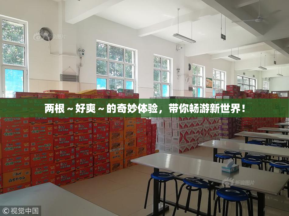 两根～好爽～的奇妙体验，带你畅游新世界！