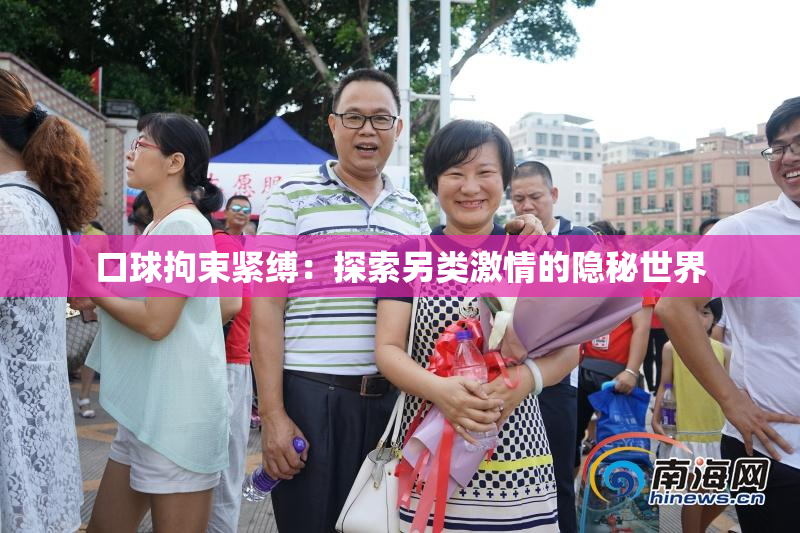 口球拘束紧缚：探索另类激情的隐秘世界