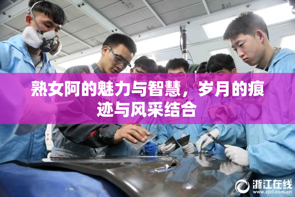 熟女阿的魅力与智慧，岁月的痕迹与风采结合