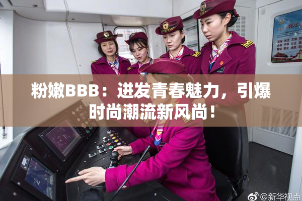 粉嫩BBB：迸发青春魅力，引爆时尚潮流新风尚！