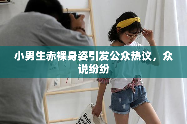 小男生赤裸身姿引发公众热议，众说纷纷