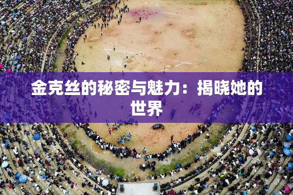 金克丝的秘密与魅力：揭晓她的世界